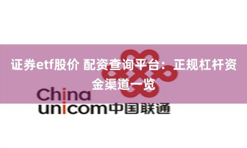 证券etf股价 配资查询平台：正规杠杆资金渠道一览