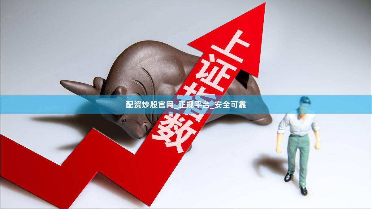 配资炒股官网_正规平台_安全可靠