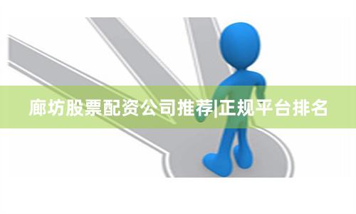 廊坊股票配资公司推荐|正规平台排名